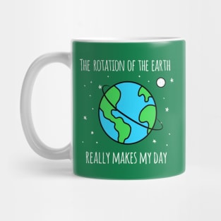 The Rotation Of The Earth Really Makes My Day Mug